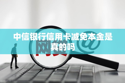 中信银行信用卡减免本金是真的吗