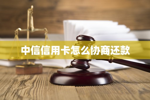 中信信用卡怎么协商还款