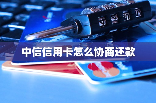 中信信用卡怎么协商还款