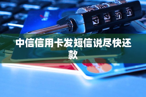 中信信用卡发短信说尽快还款